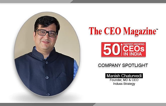 Manish Chaturvedi's odyssey to assist organizations reaching out the apt investment and anchoring their fresh steps in the market with Indus Strategy